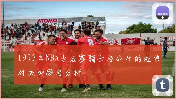 1993年NBA季后赛骑士与公牛的经典对决回顾与分析